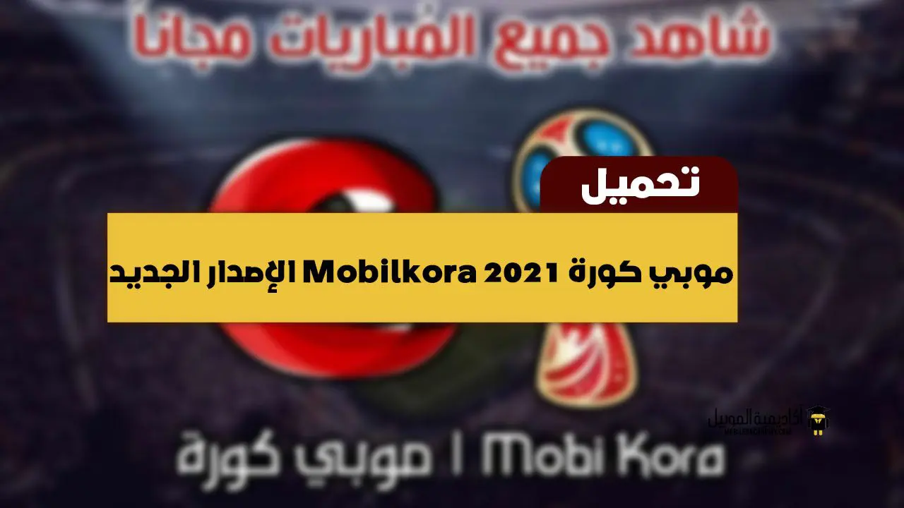 تحميل موبي كورة Mobilkora 2021 الإصدار الجديد للاندرويد والكمبيوتر